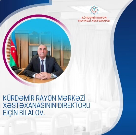 Kürdəmir Səhiyyəsində Peşəkar İdarəçilik və İnsan Sağlamlığına Yüksək Diqqə ...